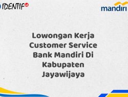 Lowongan Kerja Customer Service Bank Mandiri Di Kabupaten Jayawijaya Tahun 2025 (Segera Daftar Sebelum Terlambat) 8 Lowongan Kerja Customer Service Bank Mandiri Di Kabupaten Jayawijaya Tahun 2025 (Segera Daftar Sebelum Terlambat)