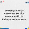 Lowongan Kerja Customer Service Bank Mandiri Di Kabupaten Jembrana Tahun 2025