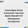 Lowongan Kerja Customer Service Bank Mandiri Di Kabupaten Jeneponto Tahun 2025 (Buruan Daftar Sekarang)