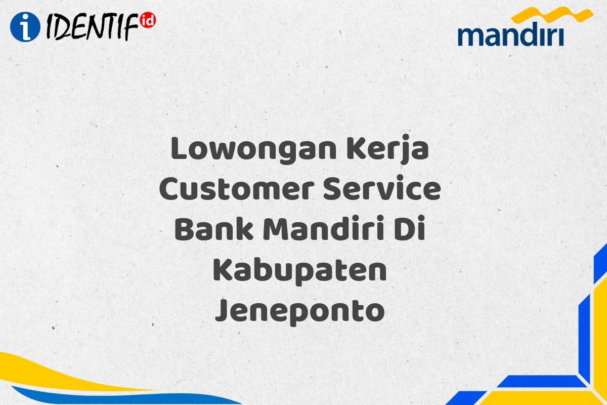 Lowongan Kerja Customer Service Bank Mandiri Di Kabupaten Jeneponto
