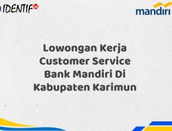 Lowongan Kerja Customer Service Bank Mandiri Di Kabupaten Karimun Tahun 2025 (Segera Daftar Sebelum Terlambat)