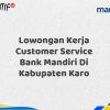 Lowongan Kerja Customer Service Bank Mandiri Di Kabupaten Karo Tahun 2025