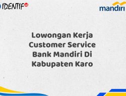 Lowongan Kerja Customer Service Bank Mandiri Di Kabupaten Karo Tahun 2025