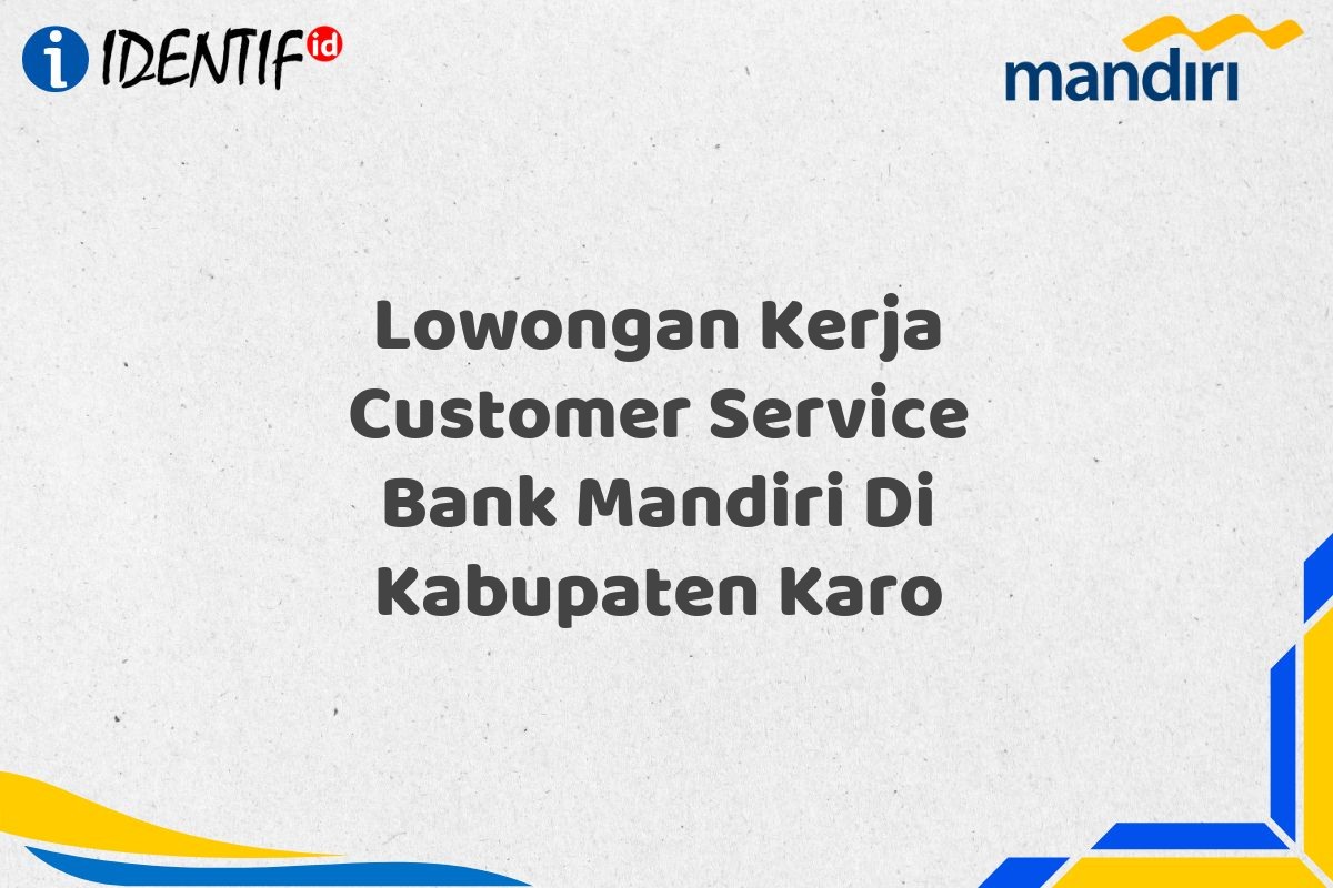 Lowongan Kerja Customer Service Bank Mandiri Di Kabupaten Karo