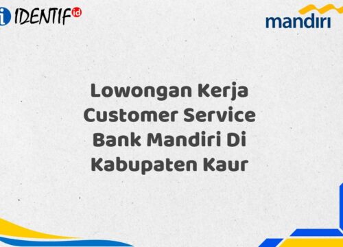Lowongan Kerja Customer Service Bank Mandiri Di Kabupaten Kaur Tahun 2025 (Yang Wajib Anda Ketahui)
