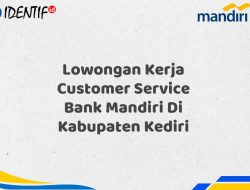 Lowongan Kerja Customer Service Bank Mandiri Di Kabupaten Kediri Tahun 2025 (Buruan Daftar Sekarang)