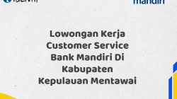 Lowongan Kerja Customer Service Bank Mandiri Di Kabupaten Kepulauan Mentawai Tahun 2025 (Daftar Sekarang)