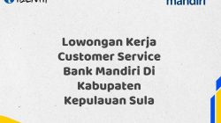 Lowongan Kerja Customer Service Bank Mandiri Di Kabupaten Kepulauan Sula Tahun 2025 (Resmi)