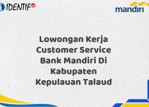 Lowongan Kerja Customer Service Bank Mandiri Di Kabupaten Kepulauan Talaud Tahun 2025 (Daftar Sekarang)