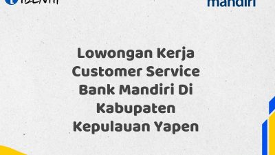 Lowongan Kerja Customer Service Bank Mandiri Di Kabupaten Kepulauan Yapen