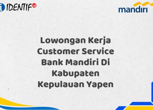 Lowongan Kerja Customer Service Bank Mandiri Di Kabupaten Kepulauan Yapen Tahun 2025 (Daftar Sekarang)