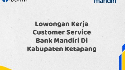Lowongan Kerja Customer Service Bank Mandiri Di Kabupaten Ketapang