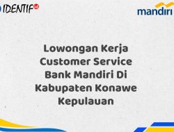 Lowongan Kerja Customer Service Bank Mandiri Di Kabupaten Konawe Kepulauan Tahun 2025