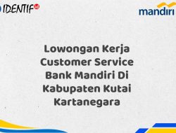 Lowongan Kerja Customer Service Bank Mandiri Di Kabupaten Kutai Kartanegara Tahun 2025 (Daftar Sekarang)