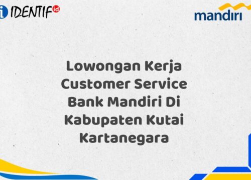 Lowongan Kerja Customer Service Bank Mandiri Di Kabupaten Kutai Kartanegara Tahun 2025 (Daftar Sekarang)