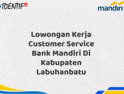 Lowongan Kerja Customer Service Bank Mandiri Di Kabupaten Labuhanbatu Tahun 2025 (Ayo Daftar Sekarang) 8 Lowongan Kerja Customer Service Bank Mandiri Di Kabupaten Labuhanbatu Tahun 2025 (Ayo Daftar Sekarang)