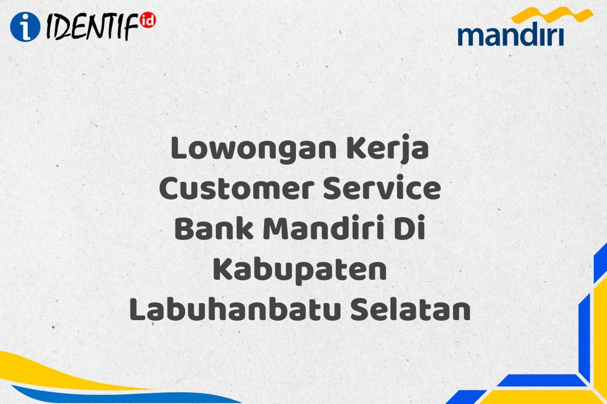Lowongan Kerja Customer Service Bank Mandiri Di Kabupaten Labuhanbatu Selatan