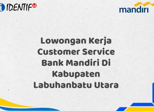 Lowongan Kerja Customer Service Bank Mandiri Di Kabupaten Labuhanbatu Utara Tahun 2025 (Segera Daftar Sebelum Terlambat)