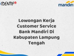 Lowongan Kerja Customer Service Bank Mandiri Di Kabupaten Lampung Tengah Tahun 2025 (Apply Now)