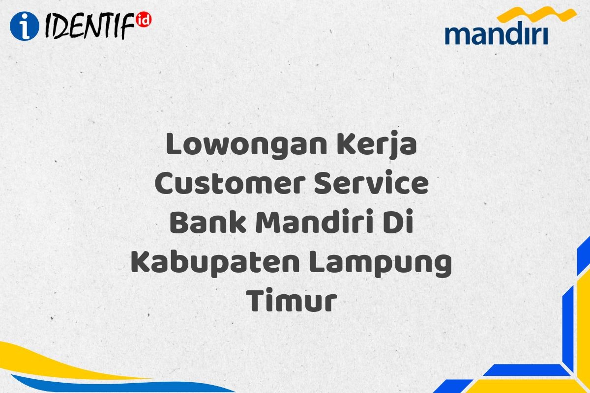 Lowongan Kerja Customer Service Bank Mandiri Di Kabupaten Lampung Timur