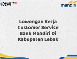Lowongan Kerja Customer Service Bank Mandiri Di Kabupaten Lebak Tahun 2025 (Lamar Sekarang)