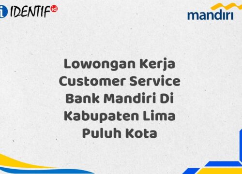 Lowongan Kerja Customer Service Bank Mandiri Di Kabupaten Lima Puluh Kota Tahun 2025 (Yang Wajib Anda Ketahui)