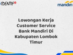 Lowongan Kerja Customer Service Bank Mandiri Di Kabupaten Lombok Timur Tahun 2025 (Resmi)