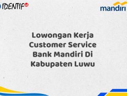 Lowongan Kerja Customer Service Bank Mandiri Di Kabupaten Luwu Tahun 2025 (Daftar Sekarang)