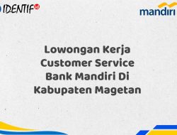 Lowongan Kerja Customer Service Bank Mandiri Di Kabupaten Magetan Tahun 2025