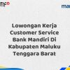Lowongan Kerja Customer Service Bank Mandiri Di Kabupaten Maluku Tenggara Barat Tahun 2025 (Resmi)