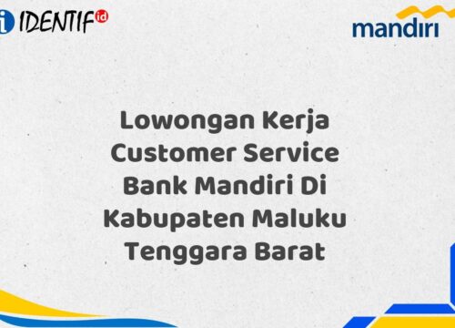 Lowongan Kerja Customer Service Bank Mandiri Di Kabupaten Maluku Tenggara Barat Tahun 2025 (Resmi)