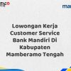 Lowongan Kerja Customer Service Bank Mandiri Di Kabupaten Mamberamo Tengah Tahun 2025 (Lamar Sekarang)