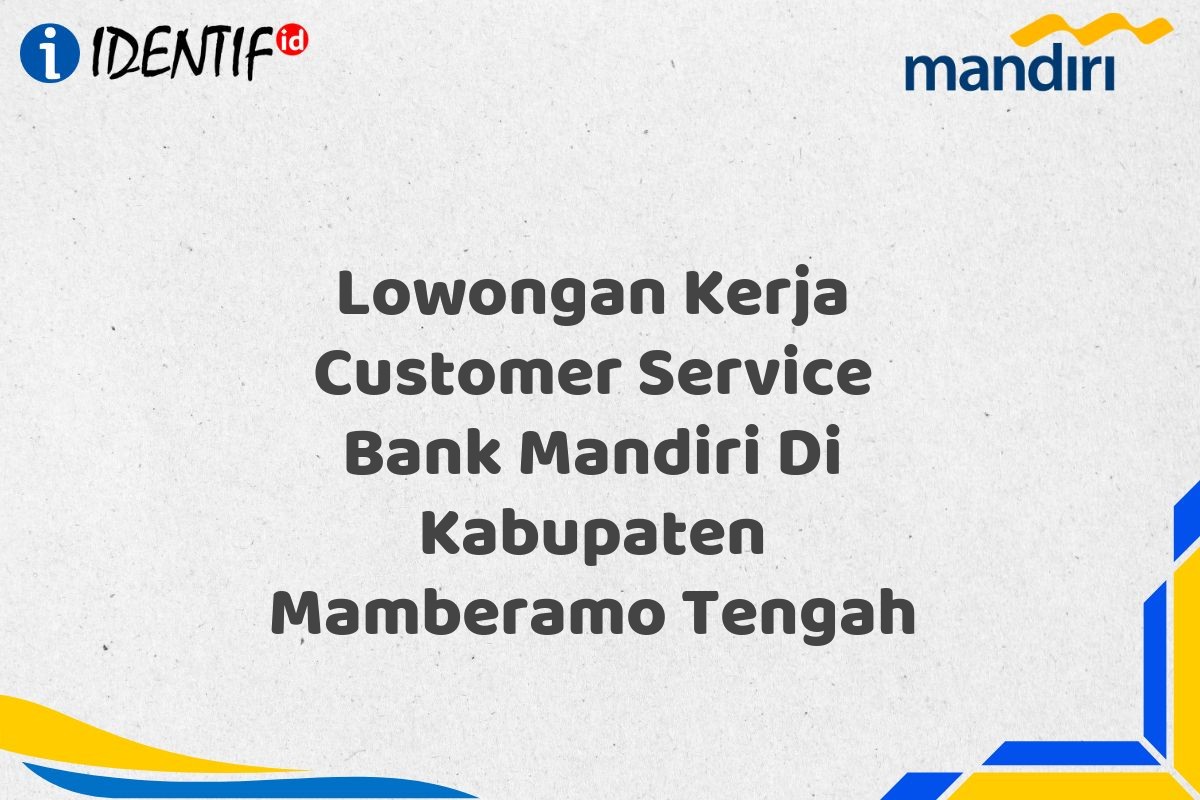 Lowongan Kerja Customer Service Bank Mandiri Di Kabupaten Mamberamo Tengah