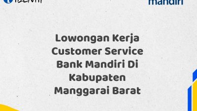 Lowongan Kerja Customer Service Bank Mandiri Di Kabupaten Manggarai Barat