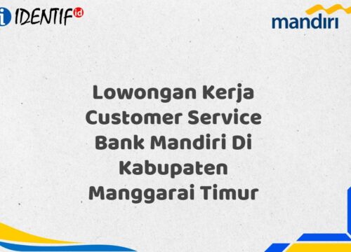 Lowongan Kerja Customer Service Bank Mandiri Di Kabupaten Manggarai Timur Tahun 2025 (Yang Wajib Anda Ketahui)