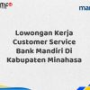 Lowongan Kerja Customer Service Bank Mandiri Di Kabupaten Minahasa Tahun 2025 (Segera Daftar Sebelum Terlambat)