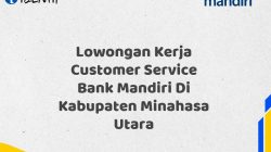 Lowongan Kerja Customer Service Bank Mandiri Di Kabupaten Minahasa Utara