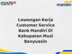 Lowongan Kerja Customer Service Bank Mandiri Di Kabupaten Musi Banyuasin Tahun 2025 (Daftar Sekarang)