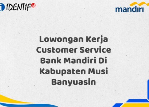 Lowongan Kerja Customer Service Bank Mandiri Di Kabupaten Musi Banyuasin Tahun 2025 (Daftar Sekarang)