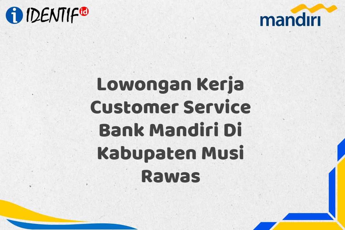 Lowongan Kerja Customer Service Bank Mandiri Di Kabupaten Musi Rawas
