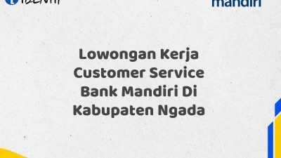 Lowongan Kerja Customer Service Bank Mandiri Di Kabupaten Ngada Tahun 2025 (Ayo Daftar Sekarang)