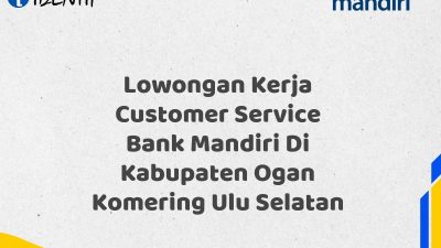 Lowongan Kerja Customer Service Bank Mandiri Di Kabupaten Ogan Komering Ulu Selatan
