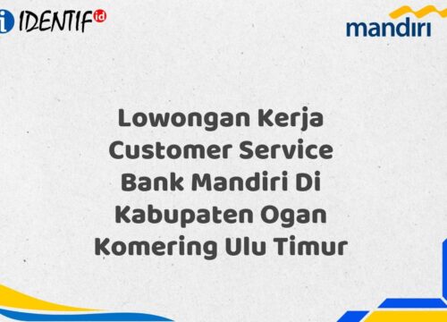 Lowongan Kerja Customer Service Bank Mandiri Di Kabupaten Ogan Komering Ulu Timur Tahun 2025 (Apply Now)