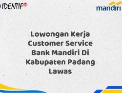 Lowongan Kerja Customer Service Bank Mandiri Di Kabupaten Padang Lawas Tahun 2025 (Apply Now)