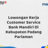 Lowongan Kerja Customer Service Bank Mandiri Di Kabupaten Padang Pariaman Tahun 2025 (Segera Daftar Sebelum Terlambat)