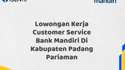 Lowongan Kerja Customer Service Bank Mandiri Di Kabupaten Padang Pariaman Tahun 2025 (Segera Daftar Sebelum Terlambat)