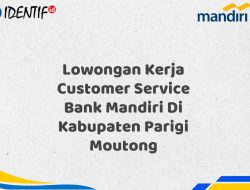 Lowongan Kerja Customer Service Bank Mandiri Di Kabupaten Parigi Moutong Tahun 2025 (Segera Daftar Sebelum Terlambat)