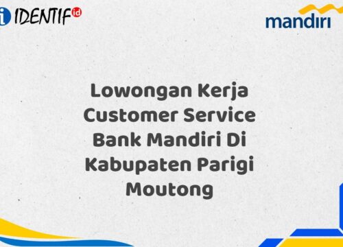 Lowongan Kerja Customer Service Bank Mandiri Di Kabupaten Parigi Moutong Tahun 2025 (Segera Daftar Sebelum Terlambat)