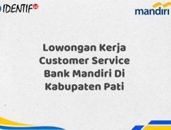 Lowongan Kerja Customer Service Bank Mandiri Di Kabupaten Pati Tahun 2025 (Ayo Daftar Sekarang)