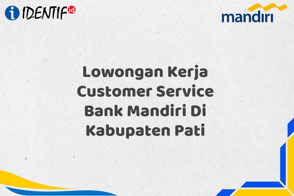 Lowongan Kerja Customer Service Bank Mandiri Di Kabupaten Pati